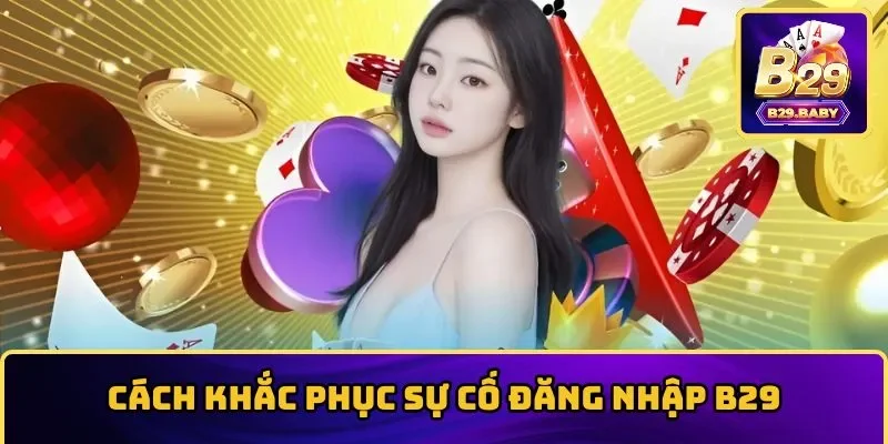 Khắc phục sự cố thường gặp trong lúc đăng nhập B29